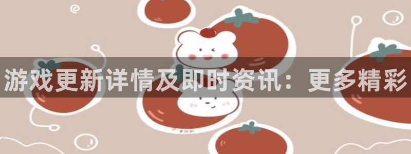 天美娱乐2首页登录：游戏更新详情及即时资讯：更多精彩