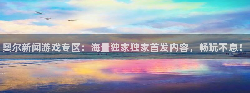 天美娱乐平台登录线路：奥尔新闻游戏专区：海量独家独家首发内容