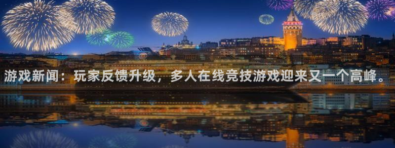 天美娱乐平台登陆：游戏新闻：玩家反馈升级，多人在线竞技游戏迎